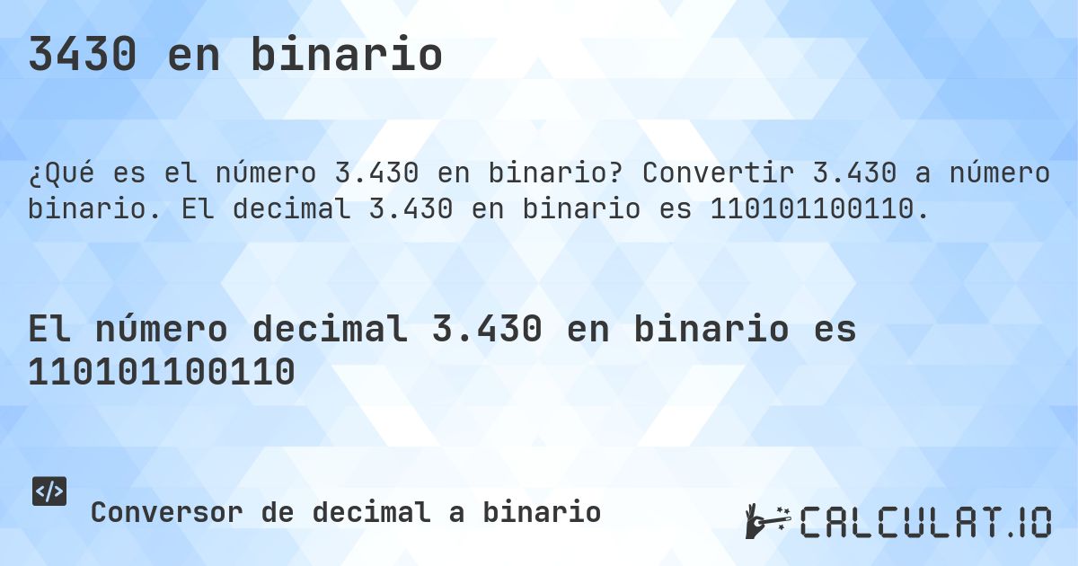 3430 en binario. Convertir 3.430 a número binario. El decimal 3.430 en binario es 110101100110.