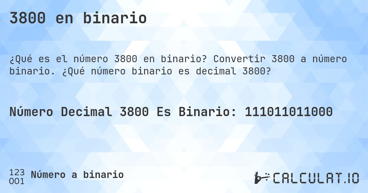 3800 en binario. Convertir 3800 a número binario. ¿Qué número binario es decimal 3800?