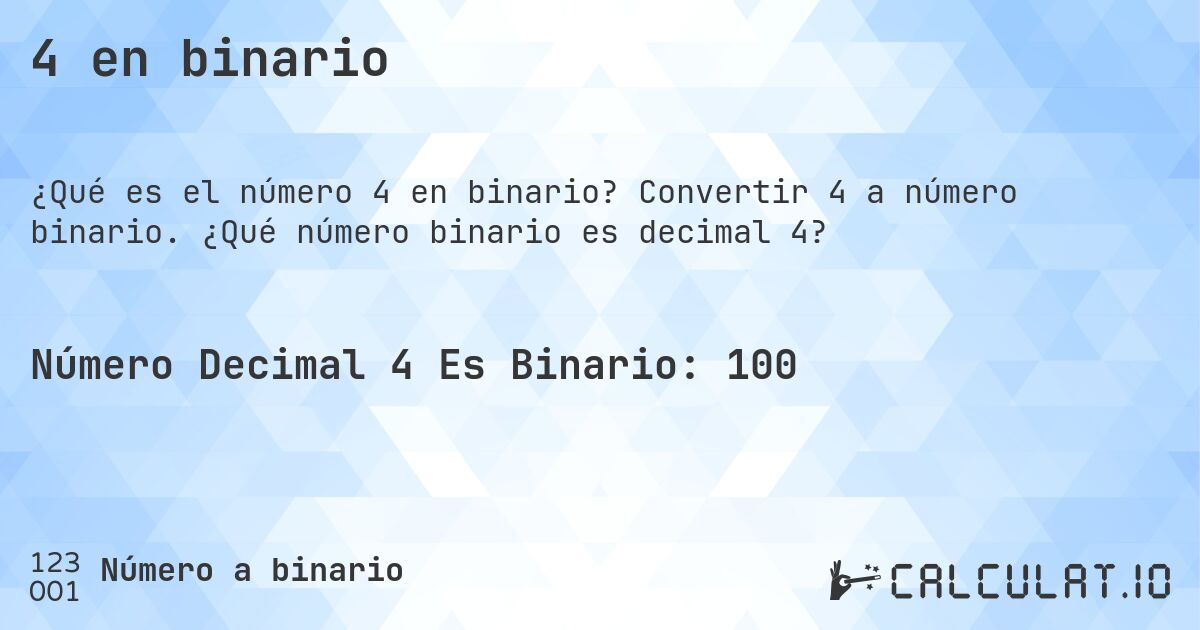 4 en binario. Convertir 4 a número binario. ¿Qué número binario es decimal 4?