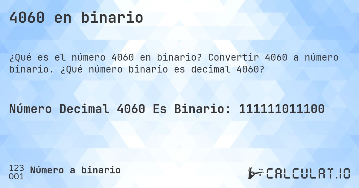 4060 en binario. Convertir 4060 a número binario. ¿Qué número binario es decimal 4060?