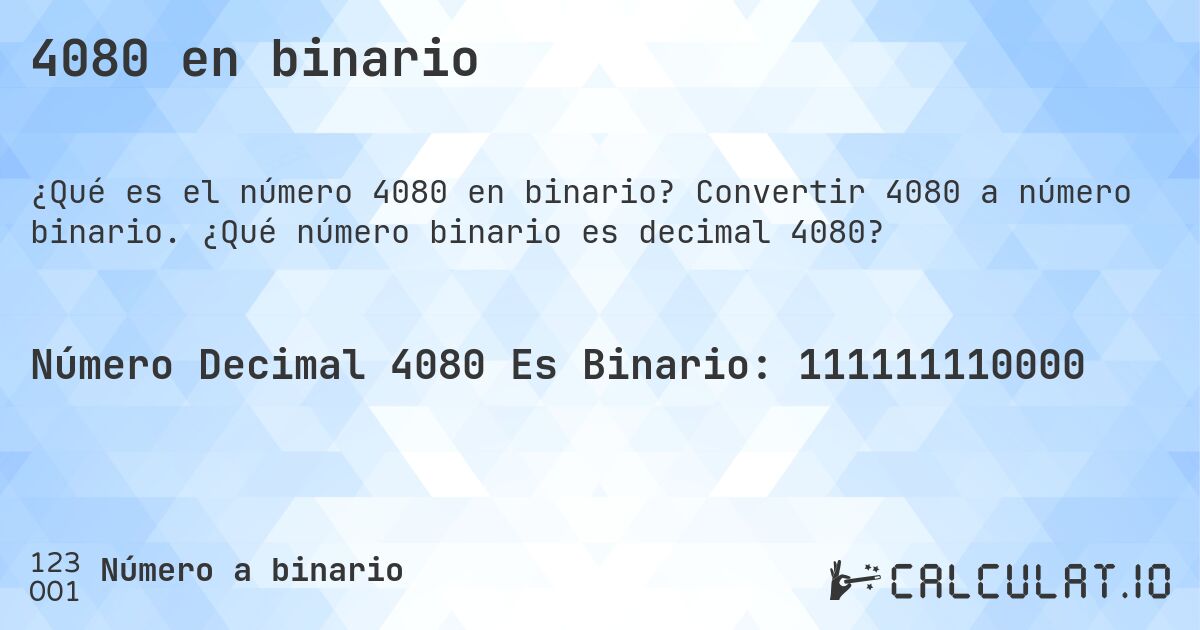 4080 en binario. Convertir 4080 a número binario. ¿Qué número binario es decimal 4080?