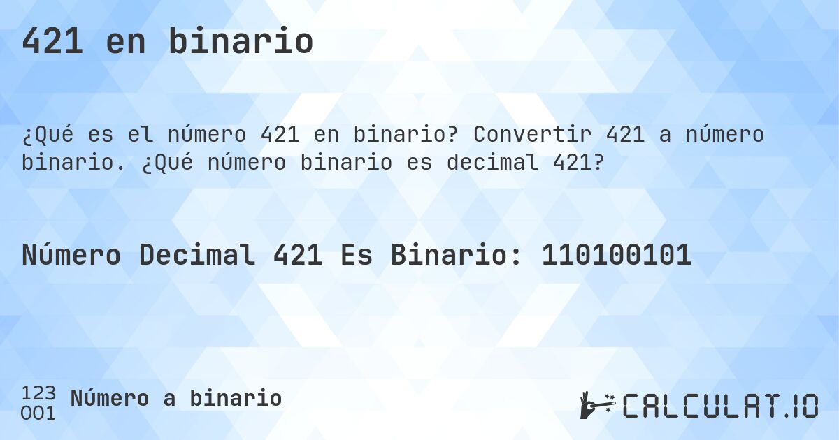 421 en binario. Convertir 421 a número binario. ¿Qué número binario es decimal 421?