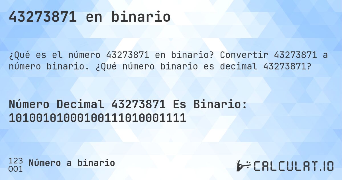 43273871 en binario. Convertir 43273871 a número binario. ¿Qué número binario es decimal 43273871?