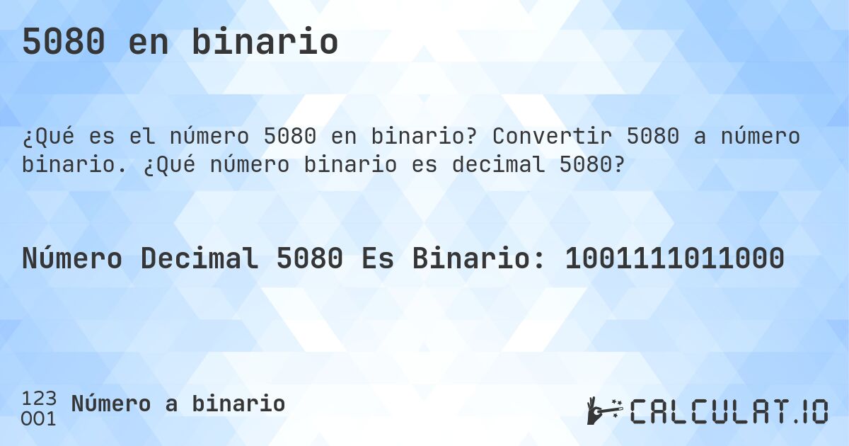 5080 en binario. Convertir 5080 a número binario. ¿Qué número binario es decimal 5080?