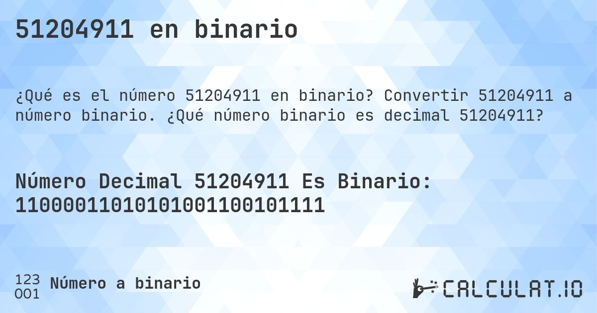 51204911 en binario. Convertir 51204911 a número binario. ¿Qué número binario es decimal 51204911?