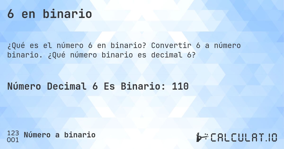 6 en binario. Convertir 6 a número binario. ¿Qué número binario es decimal 6?