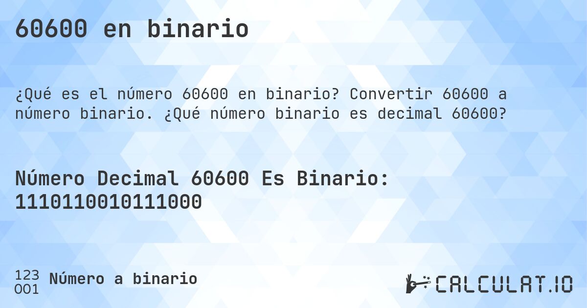 60600 en binario. Convertir 60600 a número binario. ¿Qué número binario es decimal 60600?