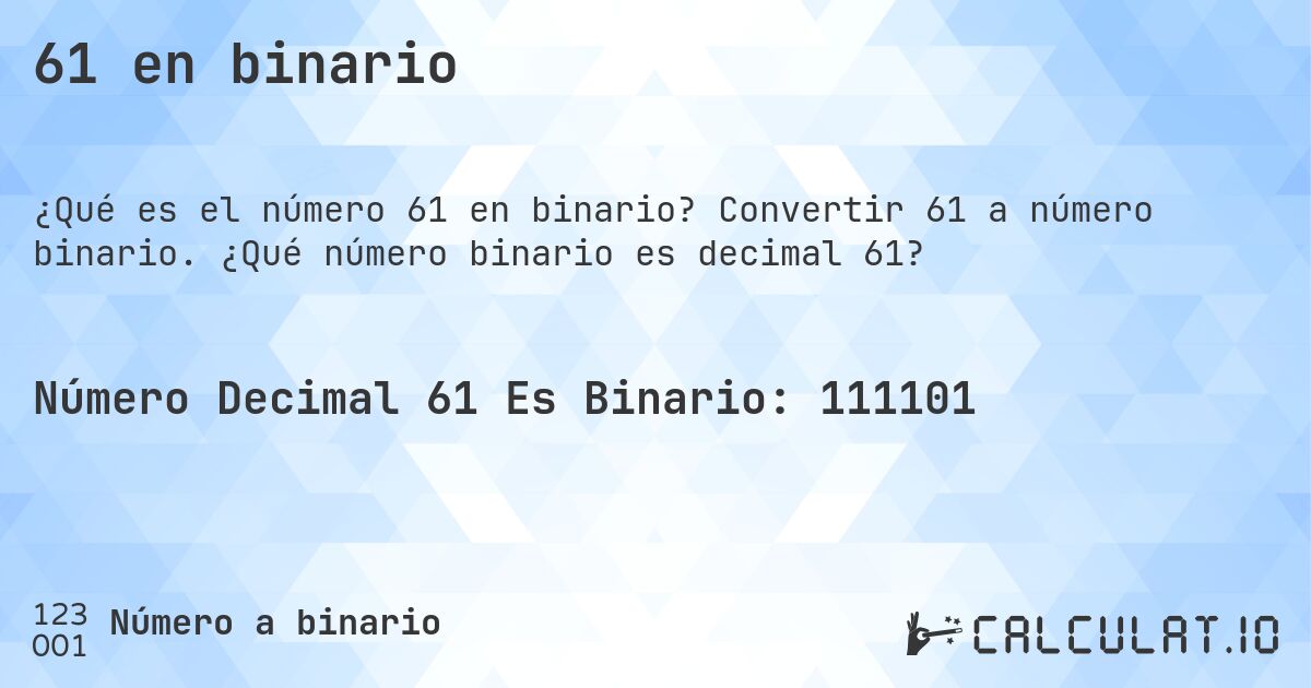 61 en binario. Convertir 61 a número binario. ¿Qué número binario es decimal 61?