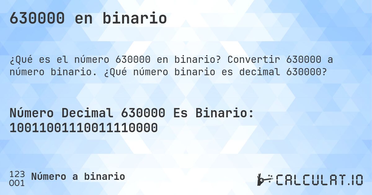 630000 en binario. Convertir 630000 a número binario. ¿Qué número binario es decimal 630000?