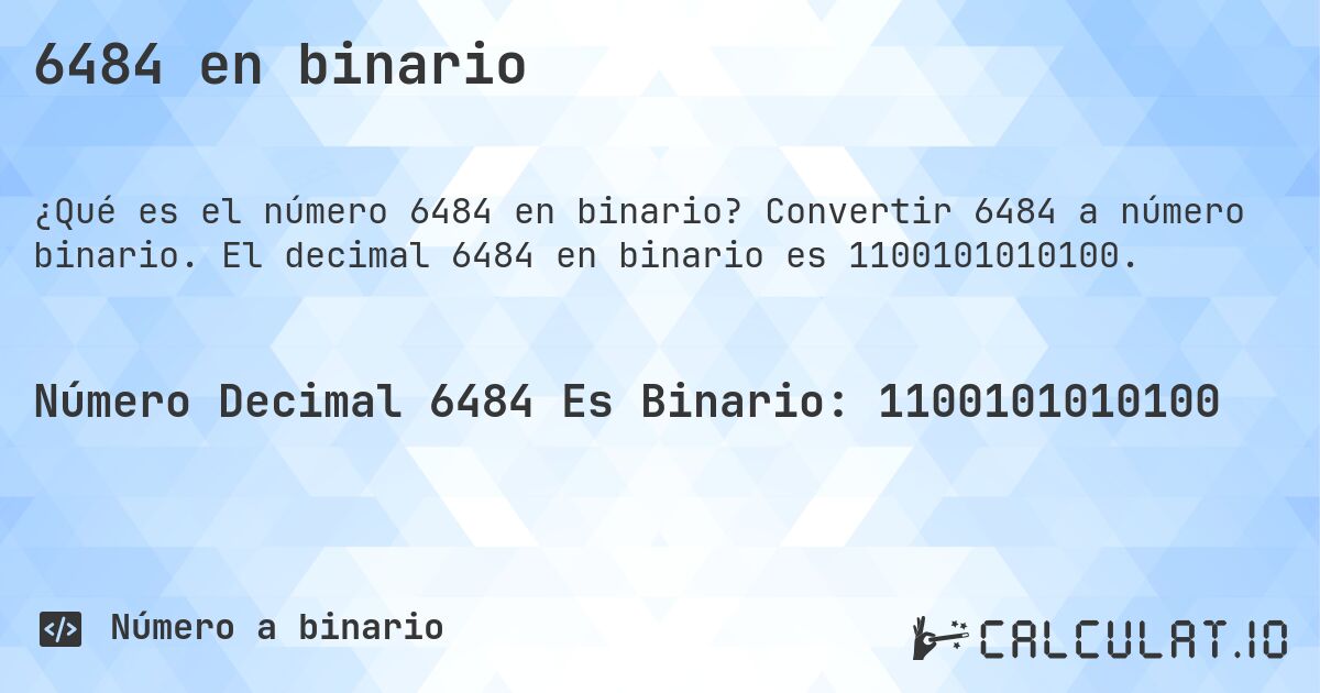 6484 en binario. Convertir 6484 a número binario. El decimal 6484 en binario es 1100101010100.