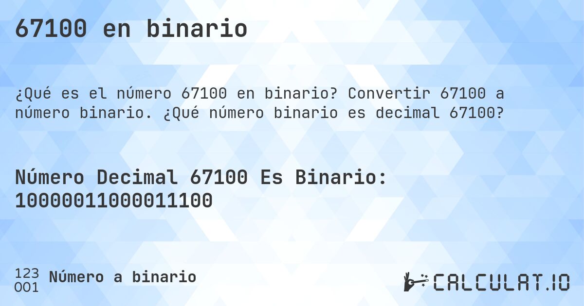 67100 en binario. Convertir 67100 a número binario. ¿Qué número binario es decimal 67100?