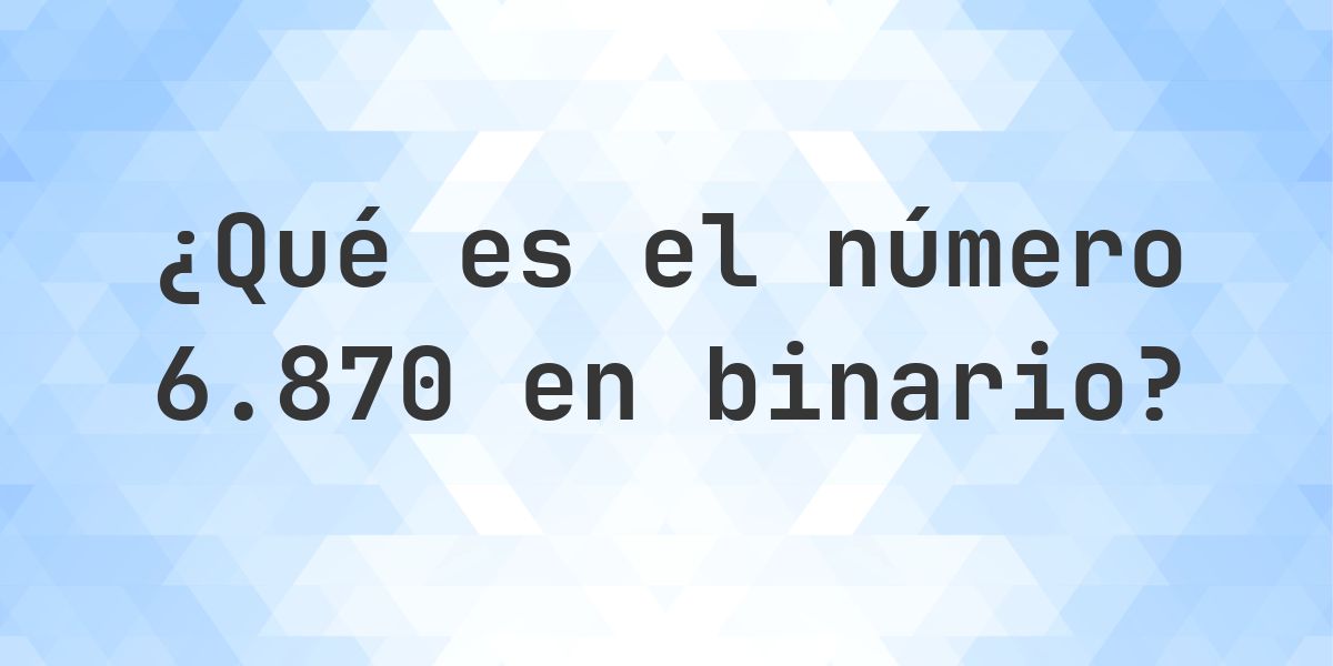 6870 en binario - Calculatio