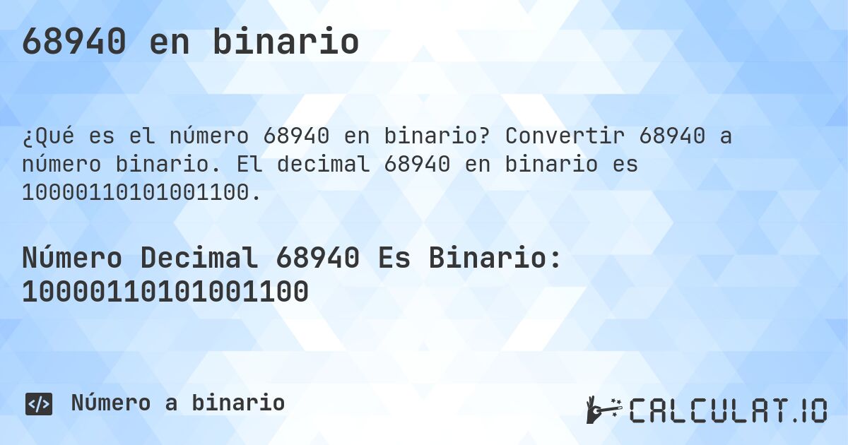 68940 en binario. Convertir 68940 a número binario. El decimal 68940 en binario es 10000110101001100.