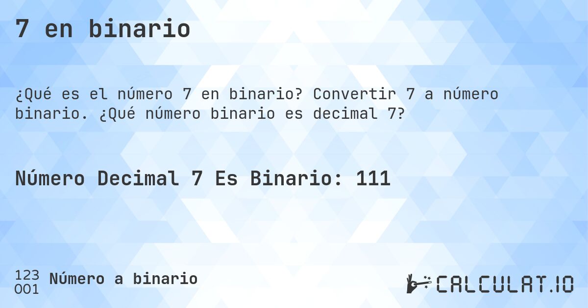 7 en binario. Convertir 7 a número binario. ¿Qué número binario es decimal 7?