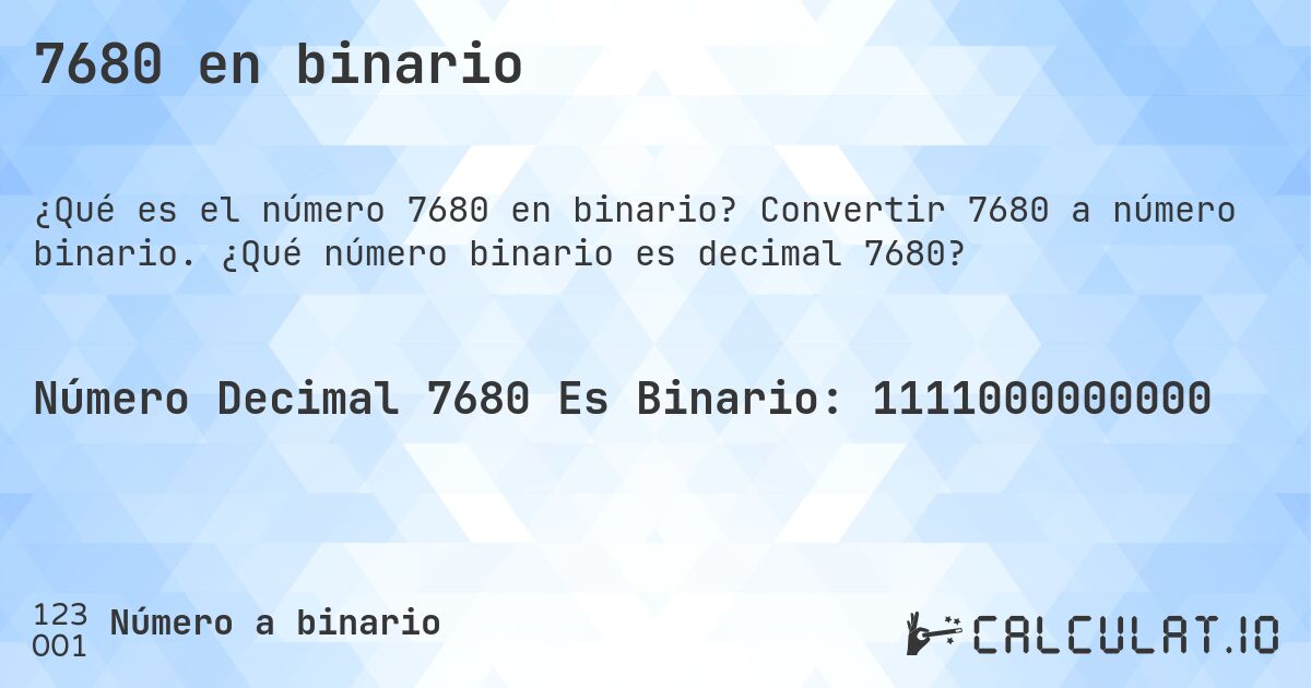 7680 en binario. Convertir 7680 a número binario. ¿Qué número binario es decimal 7680?