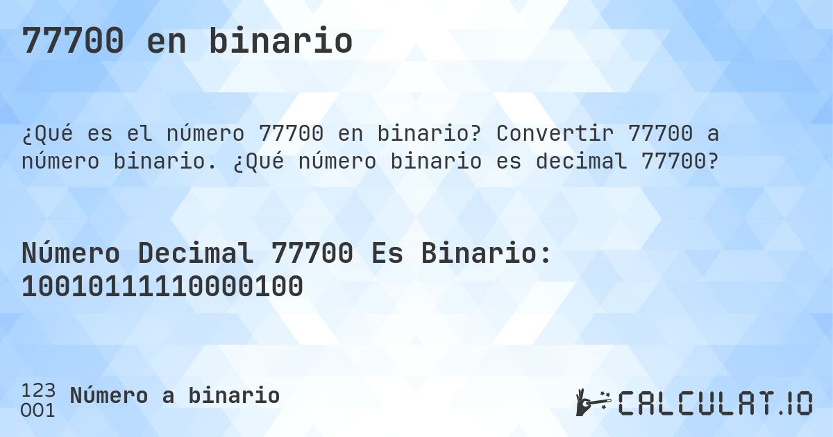 77700 en binario. Convertir 77700 a número binario. ¿Qué número binario es decimal 77700?
