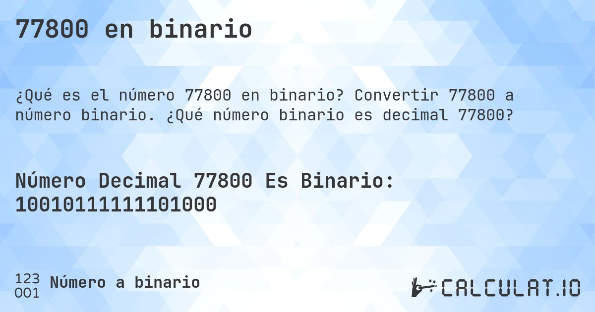 77800 en binario. Convertir 77800 a número binario. ¿Qué número binario es decimal 77800?