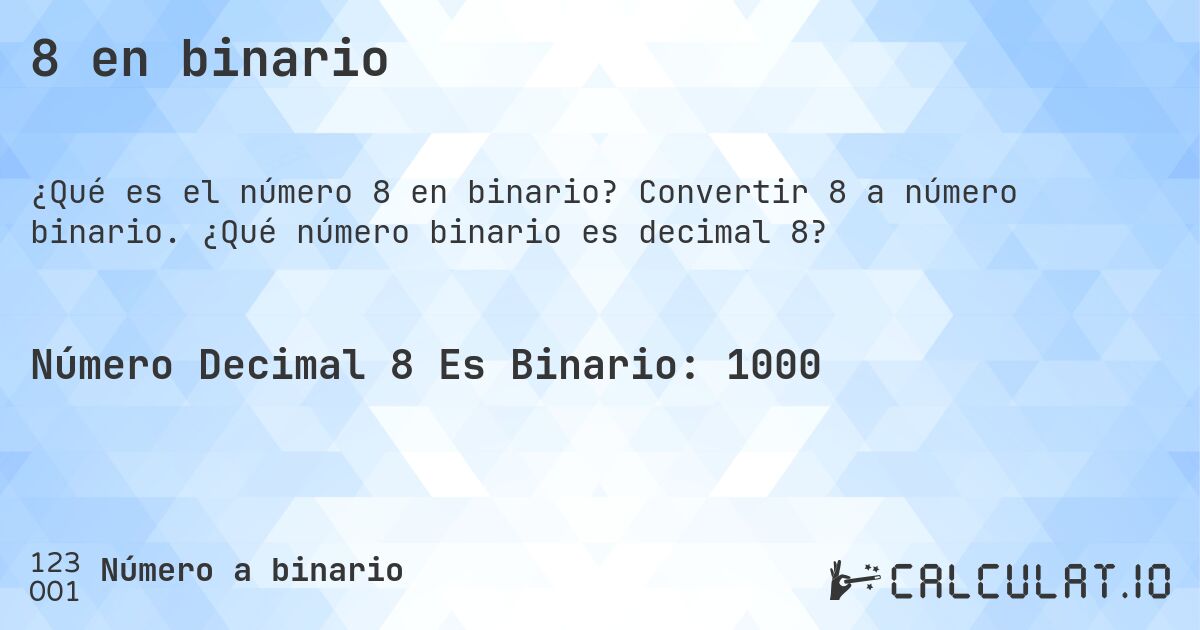 8 en binario. Convertir 8 a número binario. ¿Qué número binario es decimal 8?