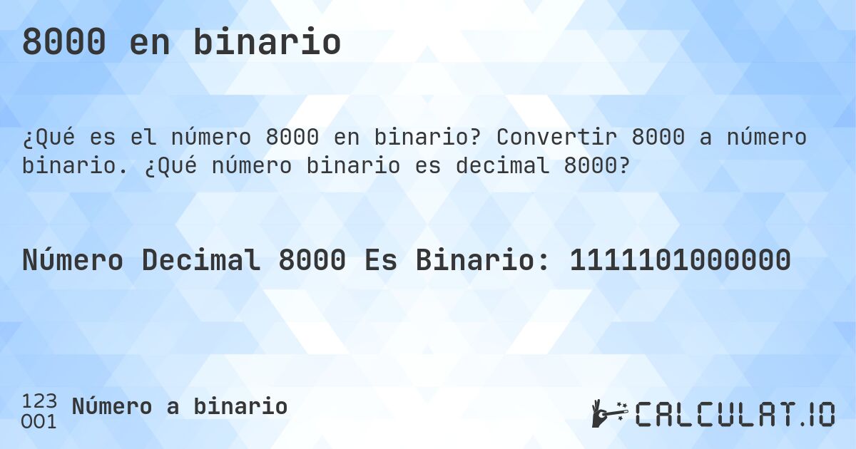 8000 en binario. Convertir 8000 a número binario. ¿Qué número binario es decimal 8000?