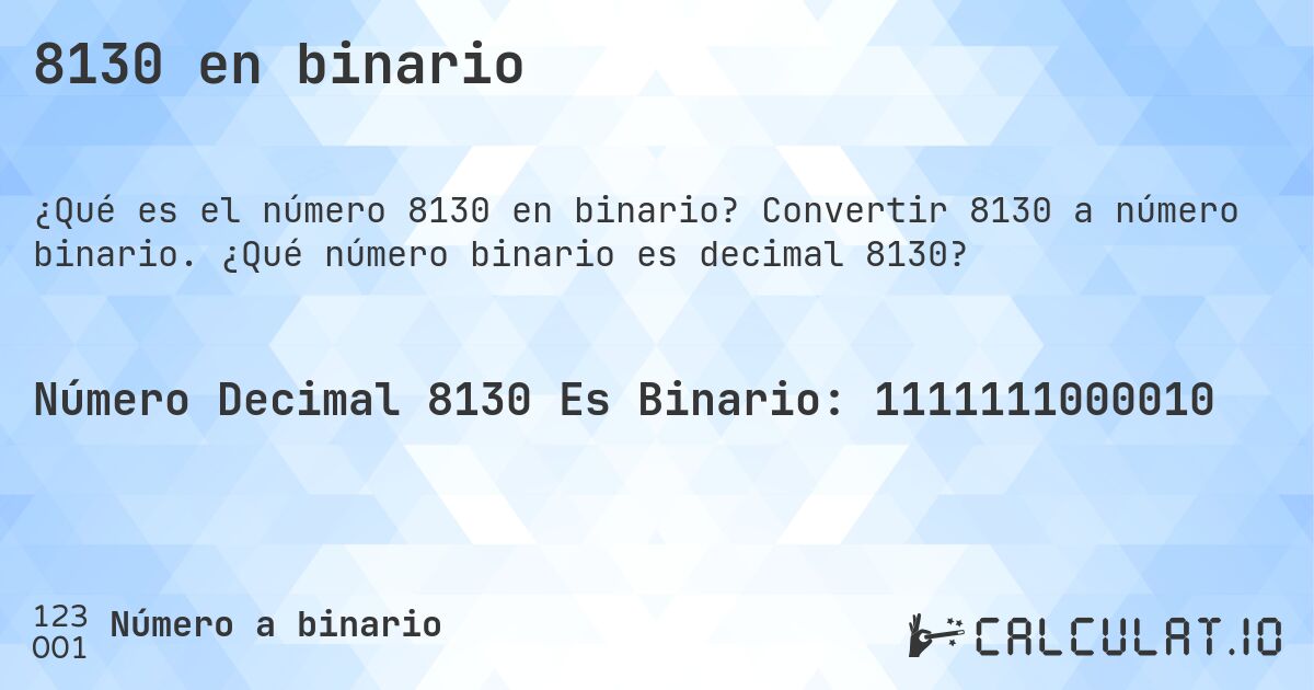 8130 en binario. Convertir 8130 a número binario. ¿Qué número binario es decimal 8130?
