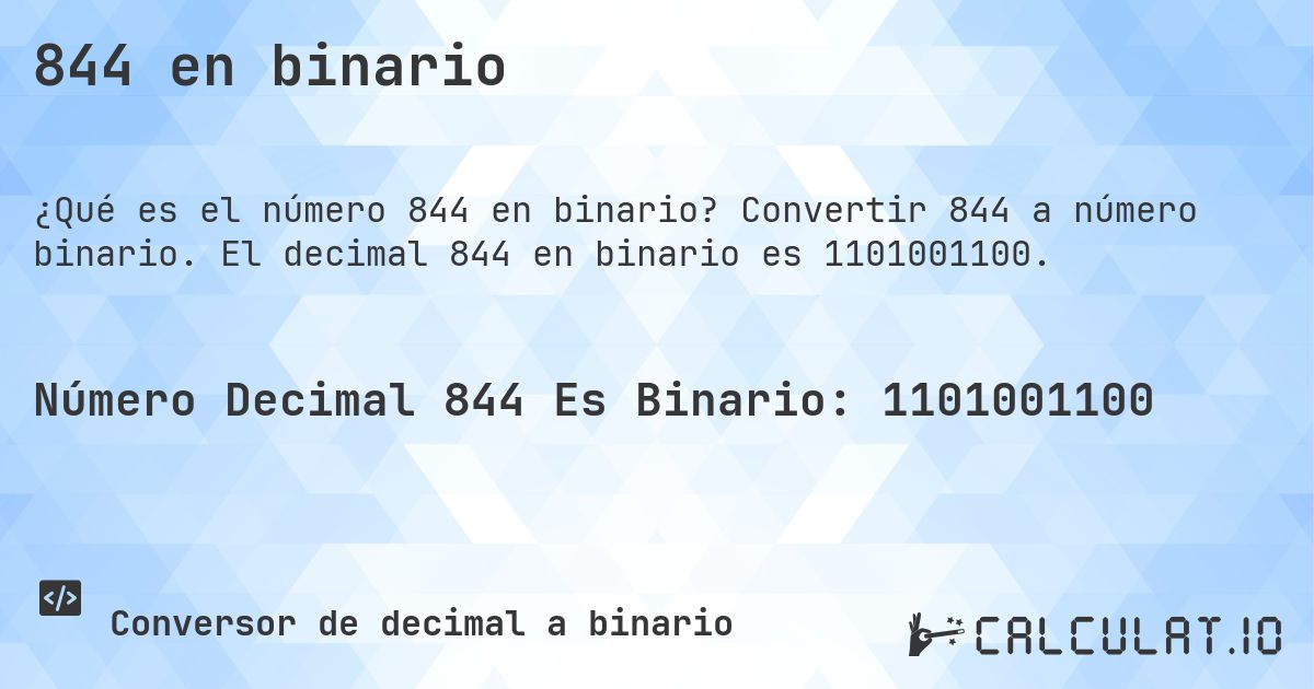 844 en binario. Convertir 844 a número binario. El decimal 844 en binario es 1101001100.