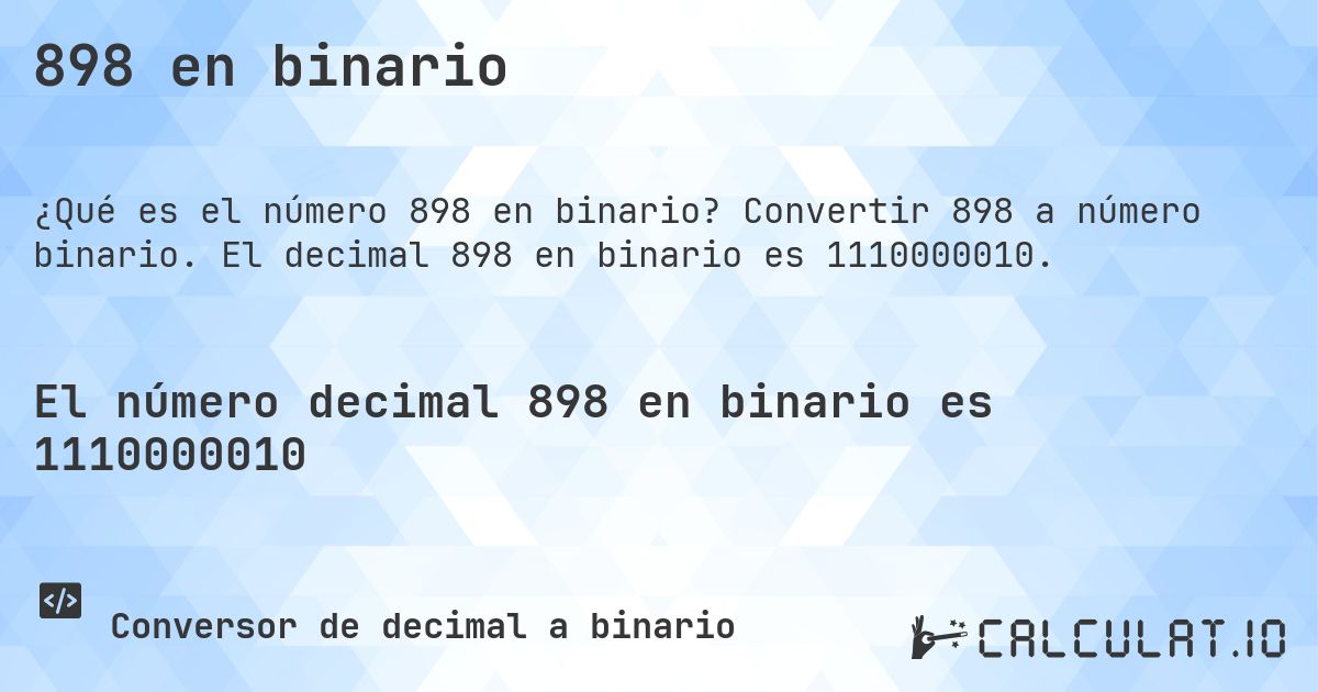898 en binario. Convertir 898 a número binario. El decimal 898 en binario es 1110000010.