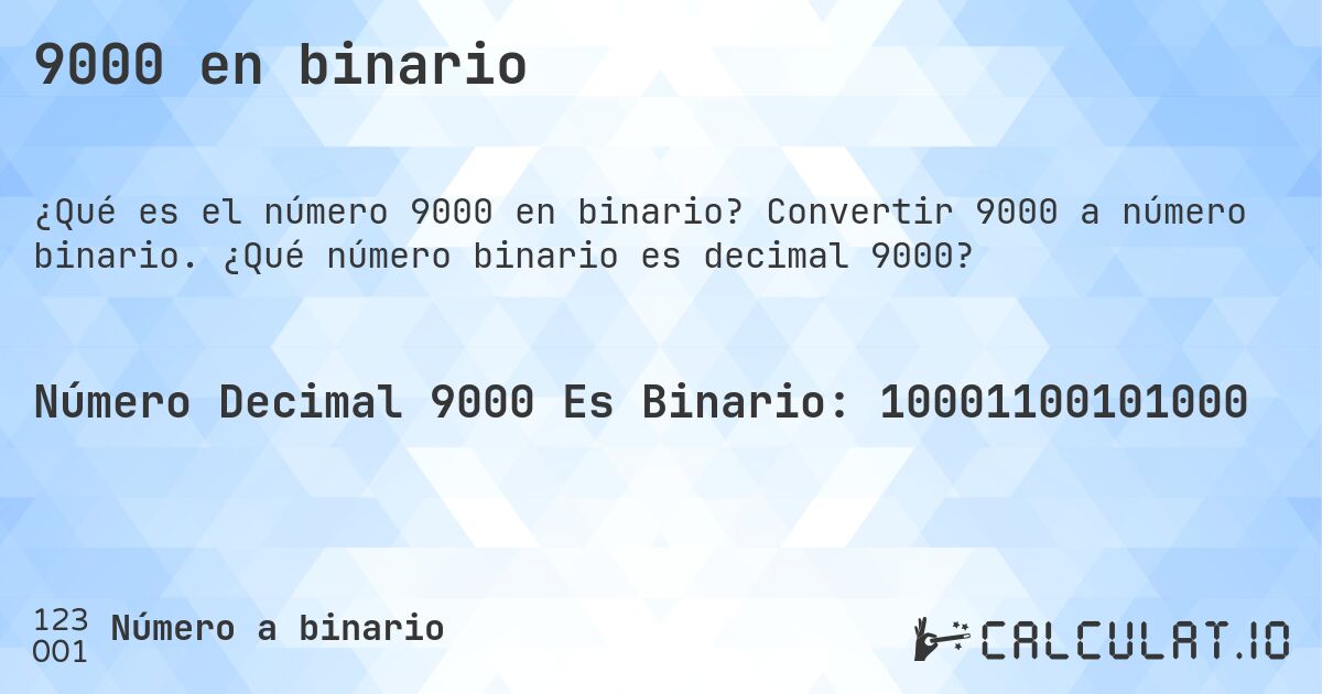 9000 en binario. Convertir 9000 a número binario. ¿Qué número binario es decimal 9000?