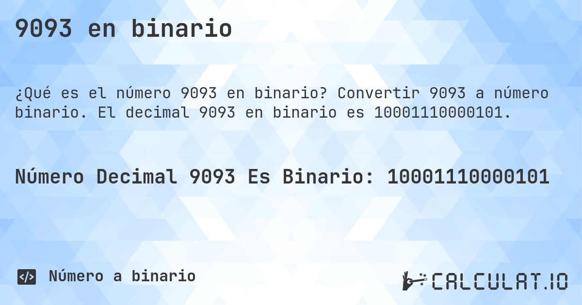 9093 en binario. Convertir 9093 a número binario. El decimal 9093 en binario es 10001110000101.