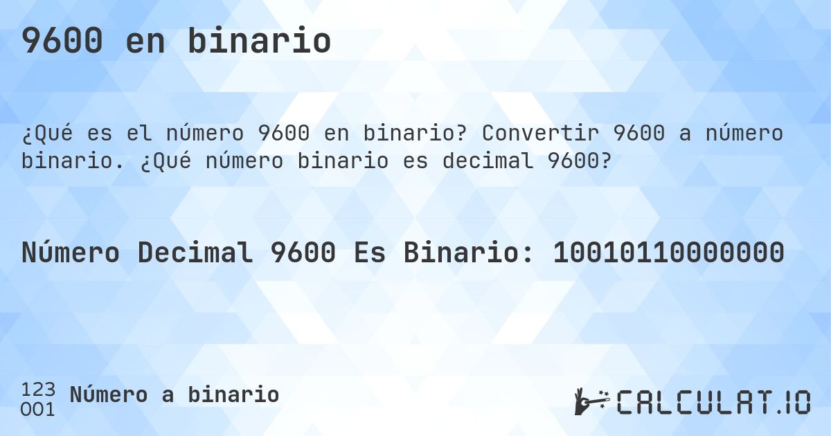 9600 en binario. Convertir 9600 a número binario. ¿Qué número binario es decimal 9600?