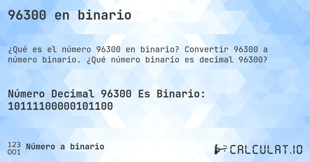 96300 en binario. Convertir 96300 a número binario. ¿Qué número binario es decimal 96300?