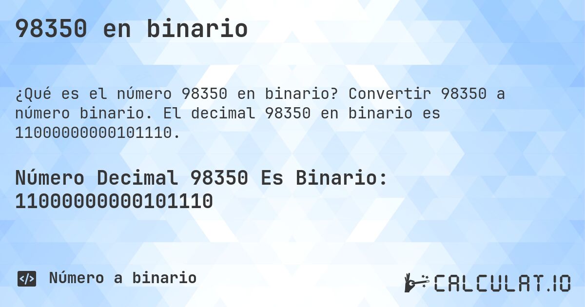 98350 en binario. Convertir 98350 a número binario. El decimal 98350 en binario es 11000000000101110.