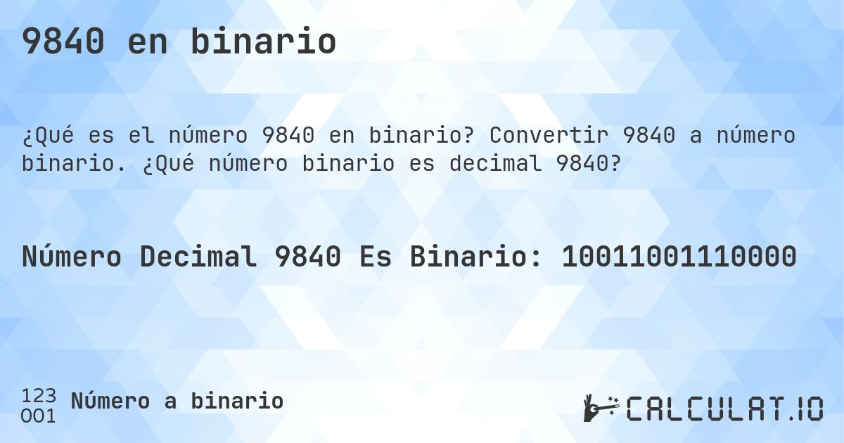 9840 en binario. Convertir 9840 a número binario. ¿Qué número binario es decimal 9840?