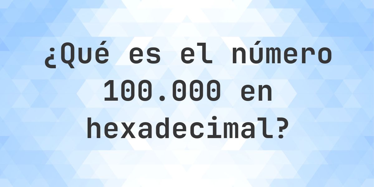 100000 a hexadecimal - Calculatio