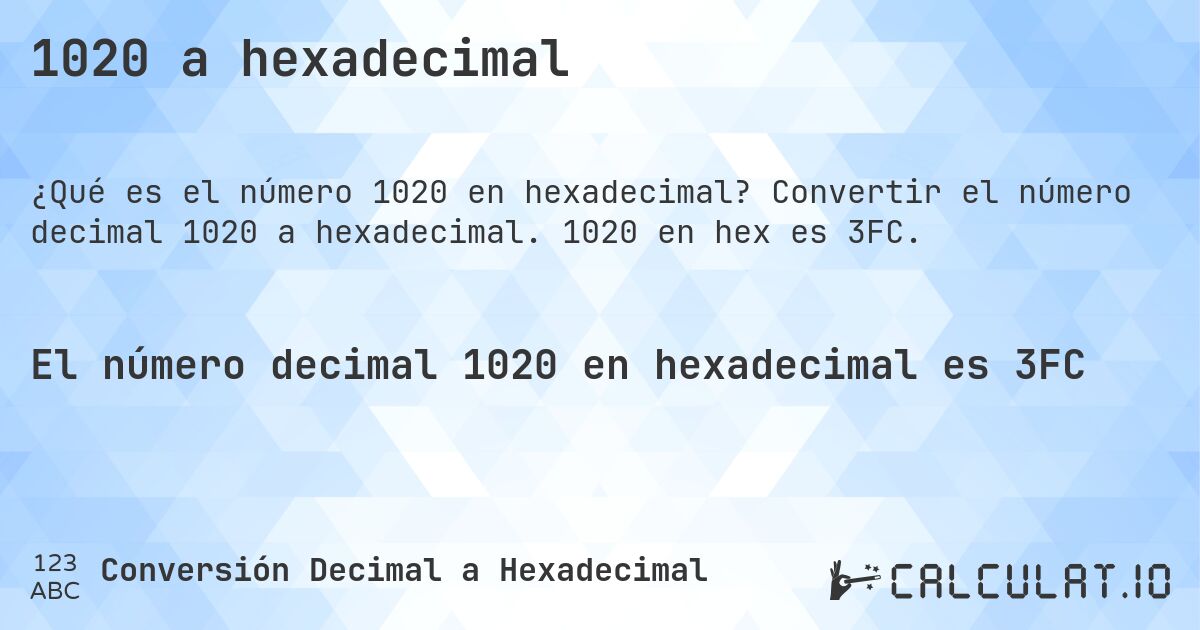 1020 a hexadecimal. Convertir el número decimal 1020 a hexadecimal. 1020 en hex es 3FC.