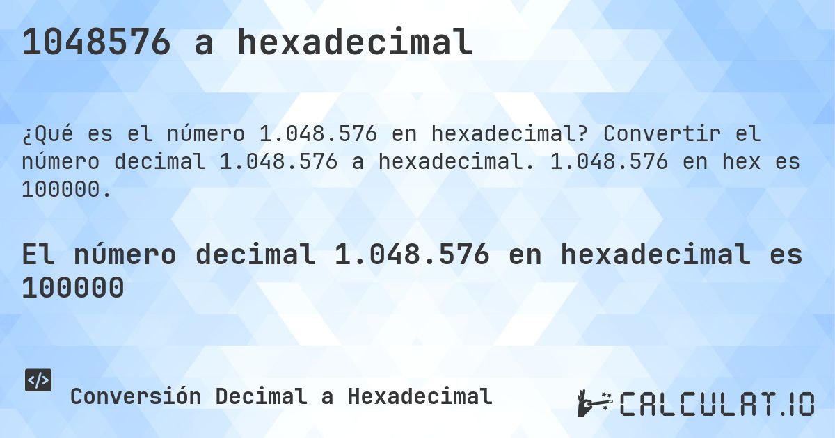1048576 a hexadecimal. Convertir el número decimal 1.048.576 a hexadecimal. 1.048.576 en hex es 100000.