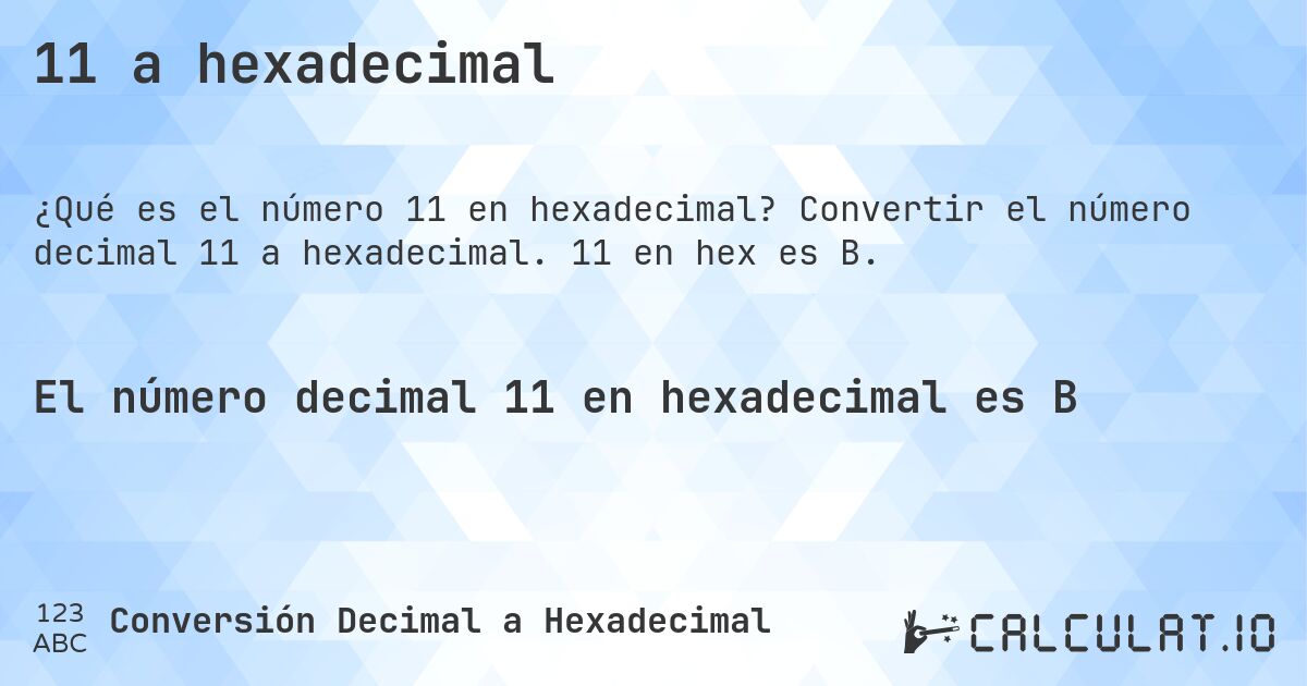 11 a hexadecimal. Convertir el número decimal 11 a hexadecimal. 11 en hex es B.