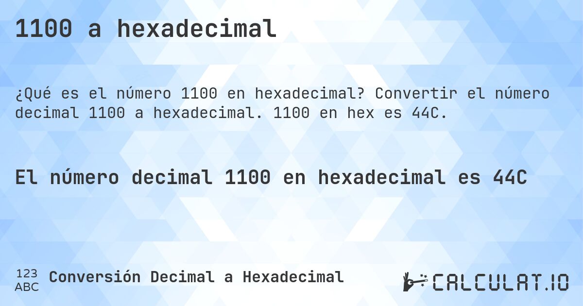 1100 a hexadecimal. Convertir el número decimal 1100 a hexadecimal. 1100 en hex es 44C.