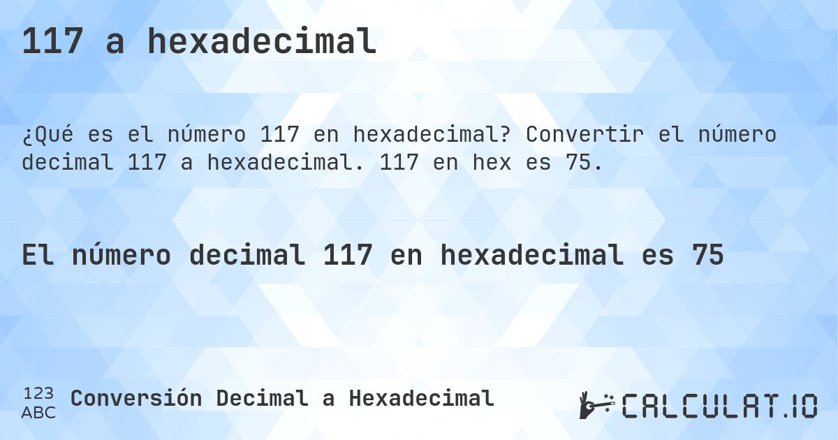117 a hexadecimal. Convertir el número decimal 117 a hexadecimal. 117 en hex es 75.