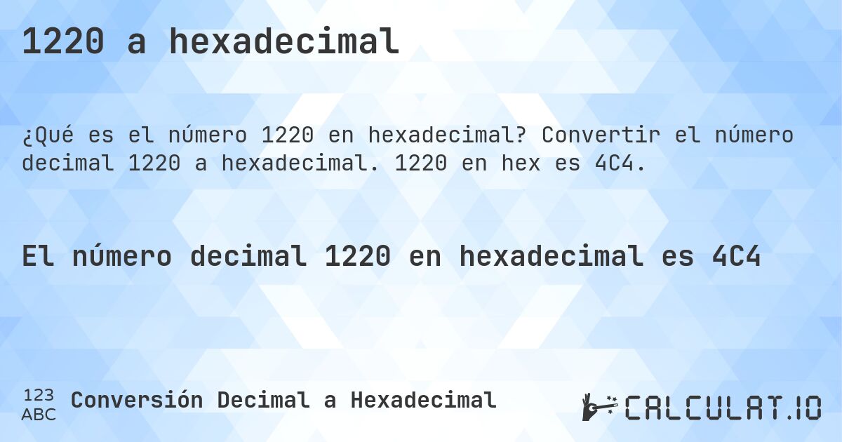1220 a hexadecimal. Convertir el número decimal 1220 a hexadecimal. 1220 en hex es 4C4.