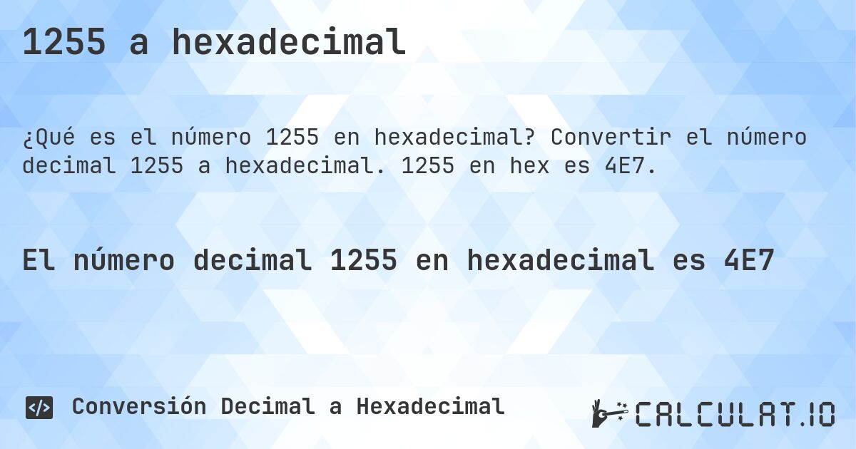 1255 a hexadecimal. Convertir el número decimal 1255 a hexadecimal. 1255 en hex es 4E7.