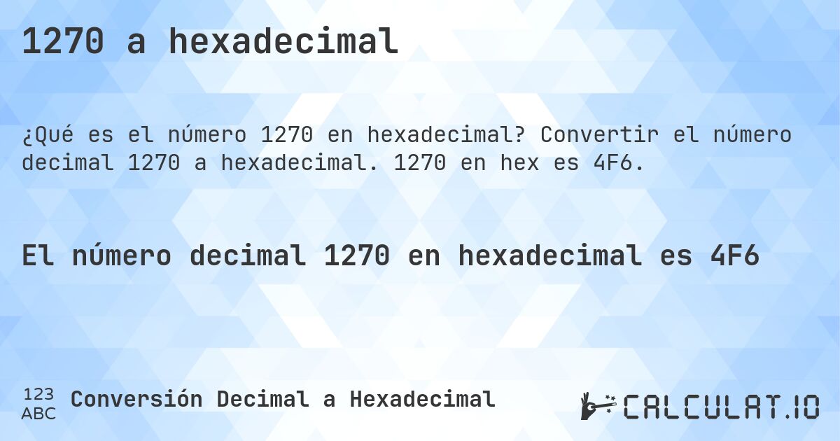 1270 a hexadecimal. Convertir el número decimal 1270 a hexadecimal. 1270 en hex es 4F6.