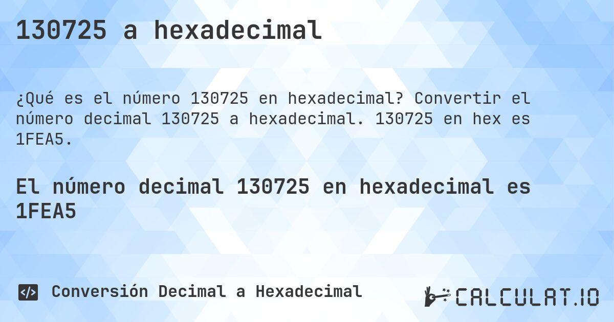 130725 a hexadecimal. Convertir el número decimal 130725 a hexadecimal. 130725 en hex es 1FEA5.