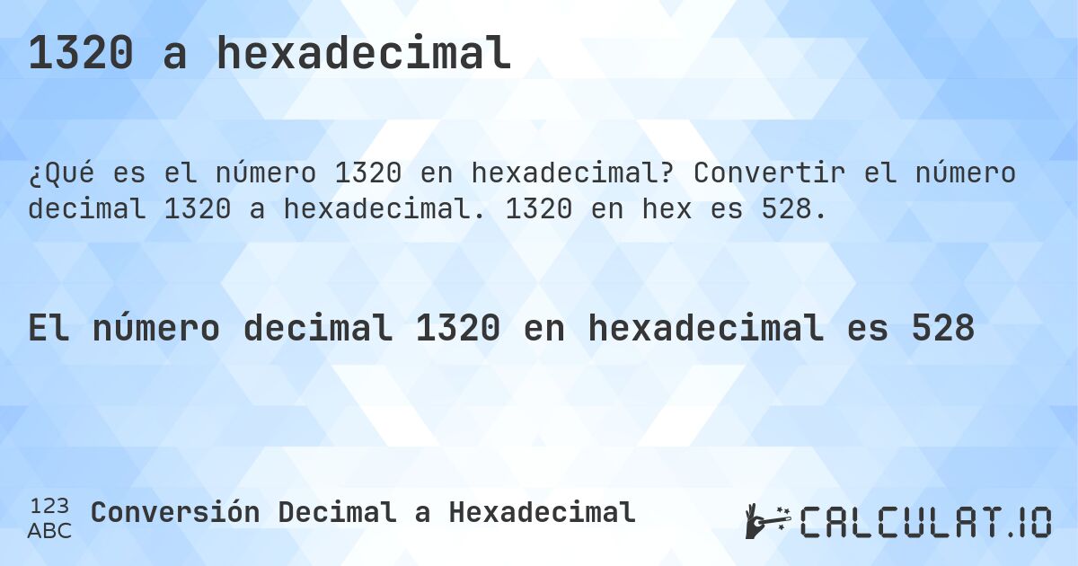 1320 a hexadecimal. Convertir el número decimal 1320 a hexadecimal. 1320 en hex es 528.