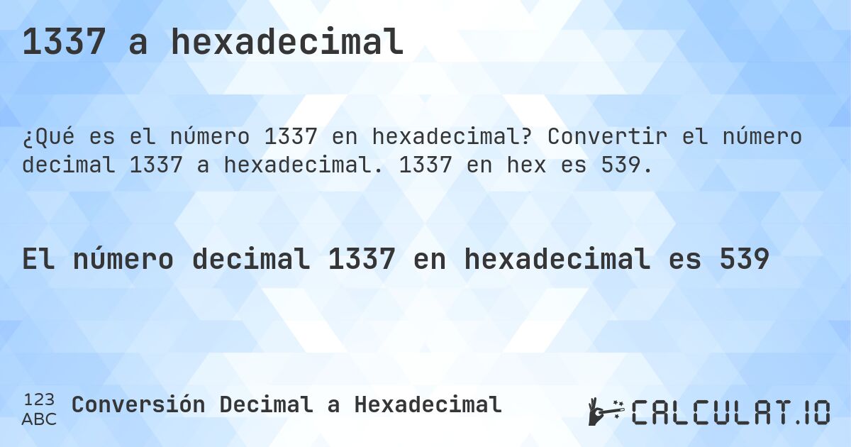 1337 a hexadecimal. Convertir el número decimal 1337 a hexadecimal. 1337 en hex es 539.