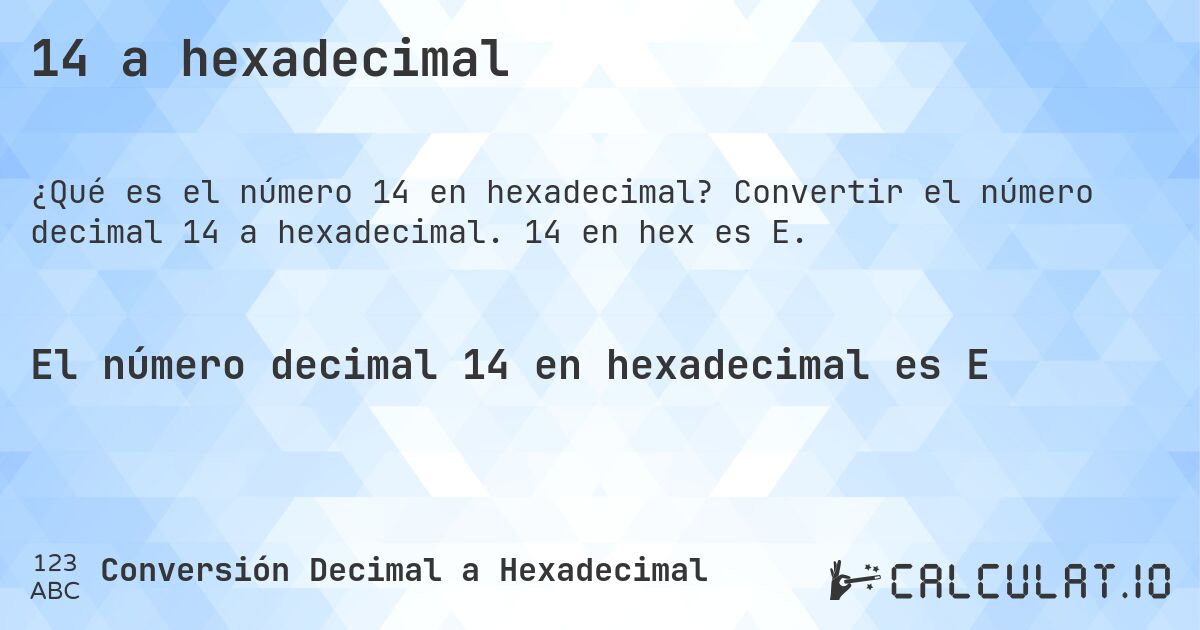 14 a hexadecimal. Convertir el número decimal 14 a hexadecimal. 14 en hex es E.