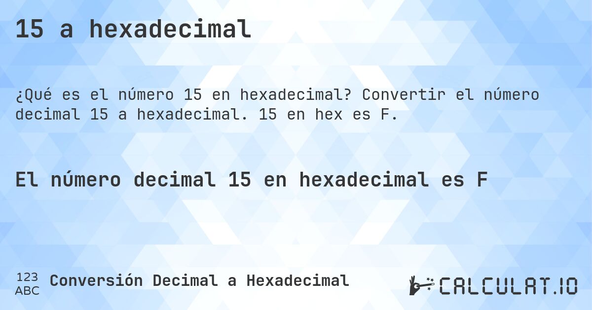 15 a hexadecimal. Convertir el número decimal 15 a hexadecimal. 15 en hex es F.