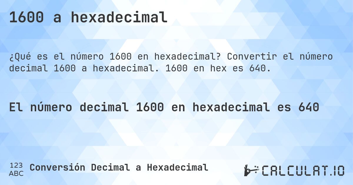1600 a hexadecimal. Convertir el número decimal 1600 a hexadecimal. 1600 en hex es 640.