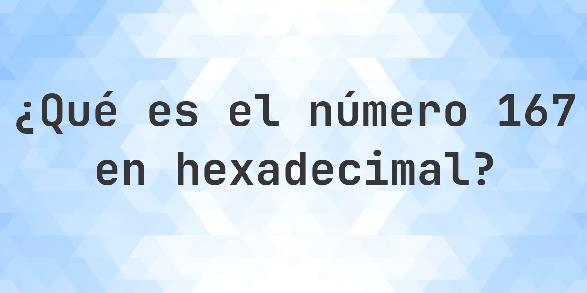 167 a hexadecimal - Calculatio