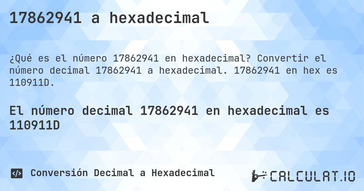 17862941 a hexadecimal. Convertir el número decimal 17862941 a hexadecimal. 17862941 en hex es 110911D.