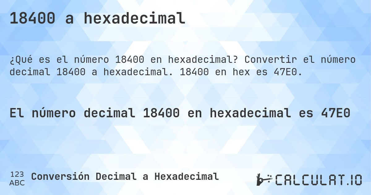 18400 a hexadecimal. Convertir el número decimal 18400 a hexadecimal. 18400 en hex es 47E0.